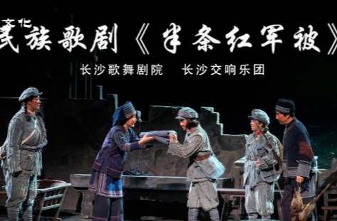 文化进万家 | 民族歌剧《半条红军被》·第七届湖南艺术节新创大型舞台剧目