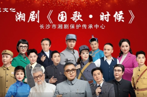 文化进万家 | 湘剧《国歌.时候》·第七届湖南艺术节新创大型舞台剧目