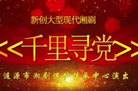 文化进万家丨大型现代湘剧《千里寻党》