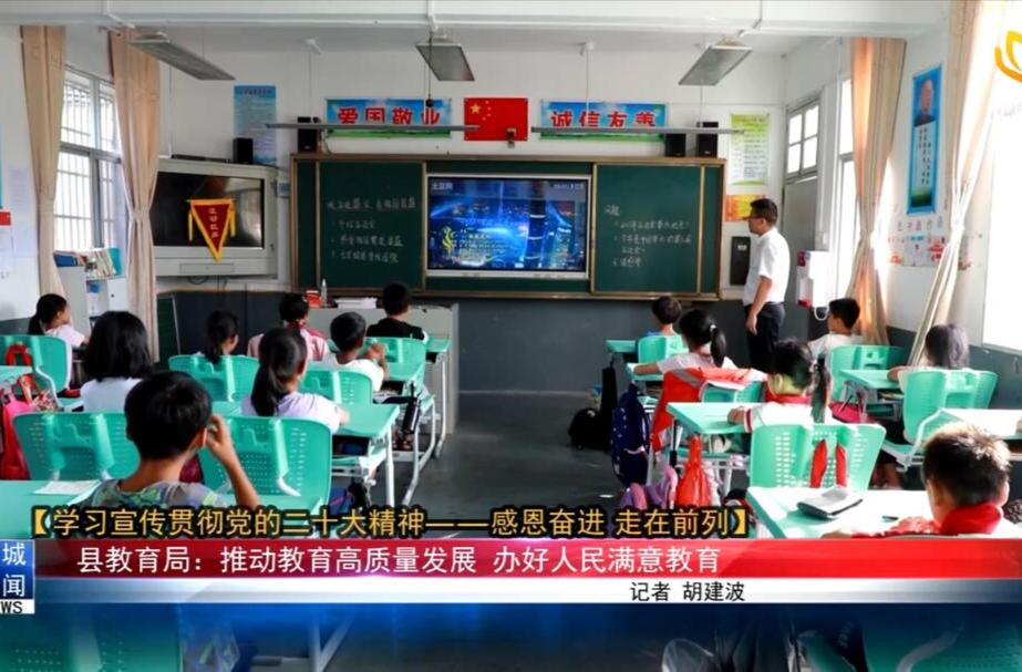 【学习宣传贯彻党的二十大精神--感恩奋进 走在前列】县教育局：推动教育高质量发展 办好人民满意教育