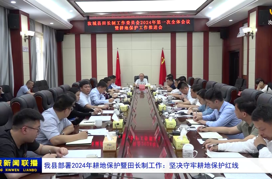 我县部署2024年耕地保护暨田长制工作：坚决守牢耕地保护红线