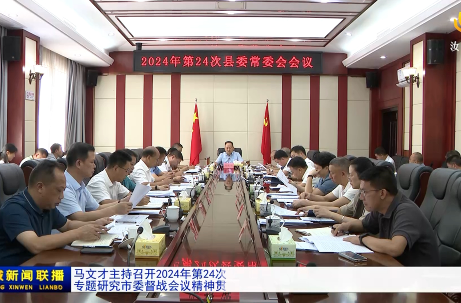 马文才主持召开2024年第24次县委常委会会议 专题研究市委督战会议精神贯彻落实