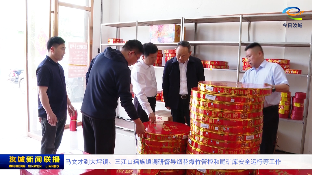 马文才到大坪镇、三江口瑶族镇调研督导烟花爆竹管控和尾矿库安全运行等工作
